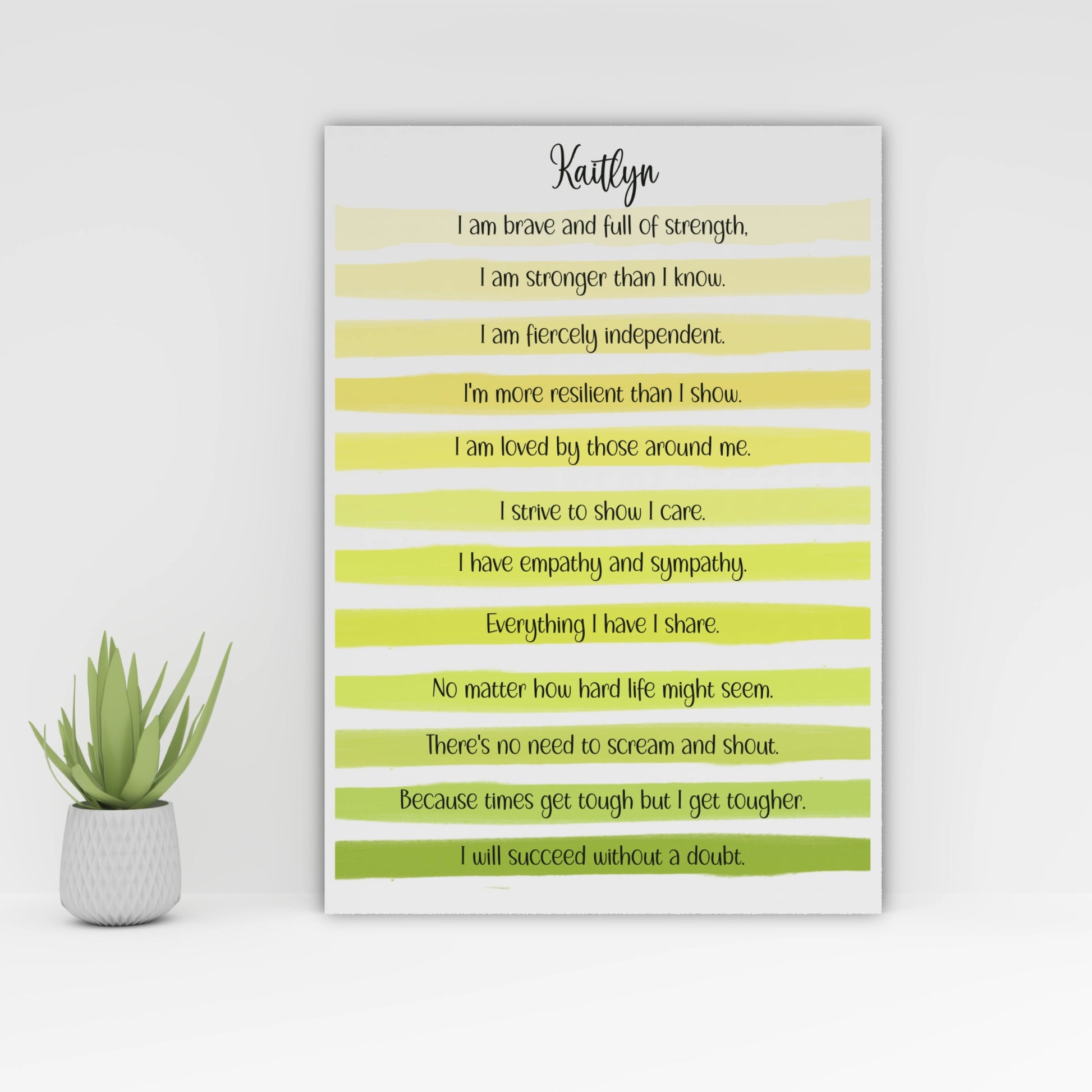 Green stripe unframed print personalised with the poem: "I am brave and full of strength.

I am stronger than I know.

I am fiercely independent.

I'm more resilient than I show.

I am loved by those around me.

I strive to show I care.

I have empathy and sympathy.

Everything I have I share.

No matter how hard life might seem.

There's no need to scream and shout.

Because times get tough but I get tougher.

I will succeed without a doubt."