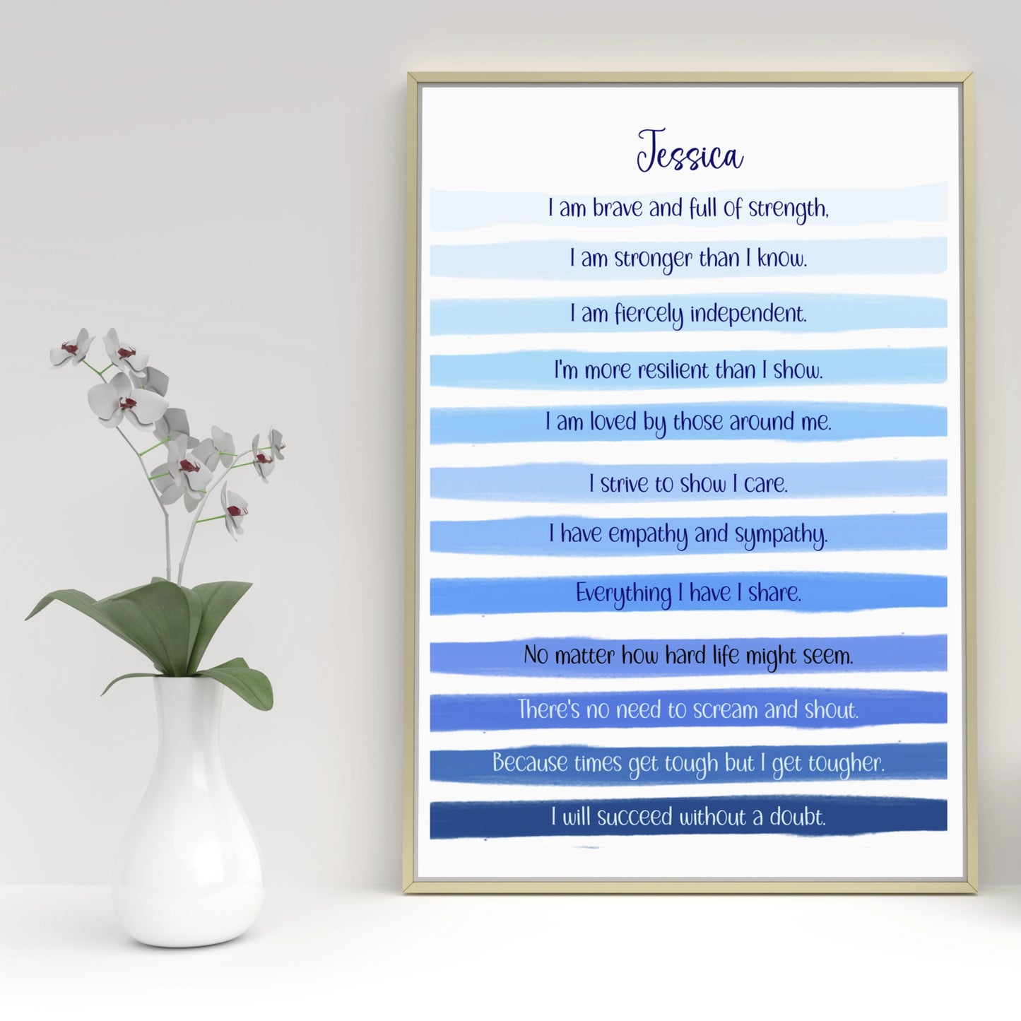 Blue stripe unframed print personalised with the poem: "I am brave and full of strength.

I am stronger than I know.

I am fiercely independent.

I'm more resilient than I show.

I am loved by those around me.

I strive to show I care.

I have empathy and sympathy.

Everything I have I share.

No matter how hard life might seem.

There's no need to scream and shout.

Because times get tough but I get tougher.

I will succeed without a doubt."