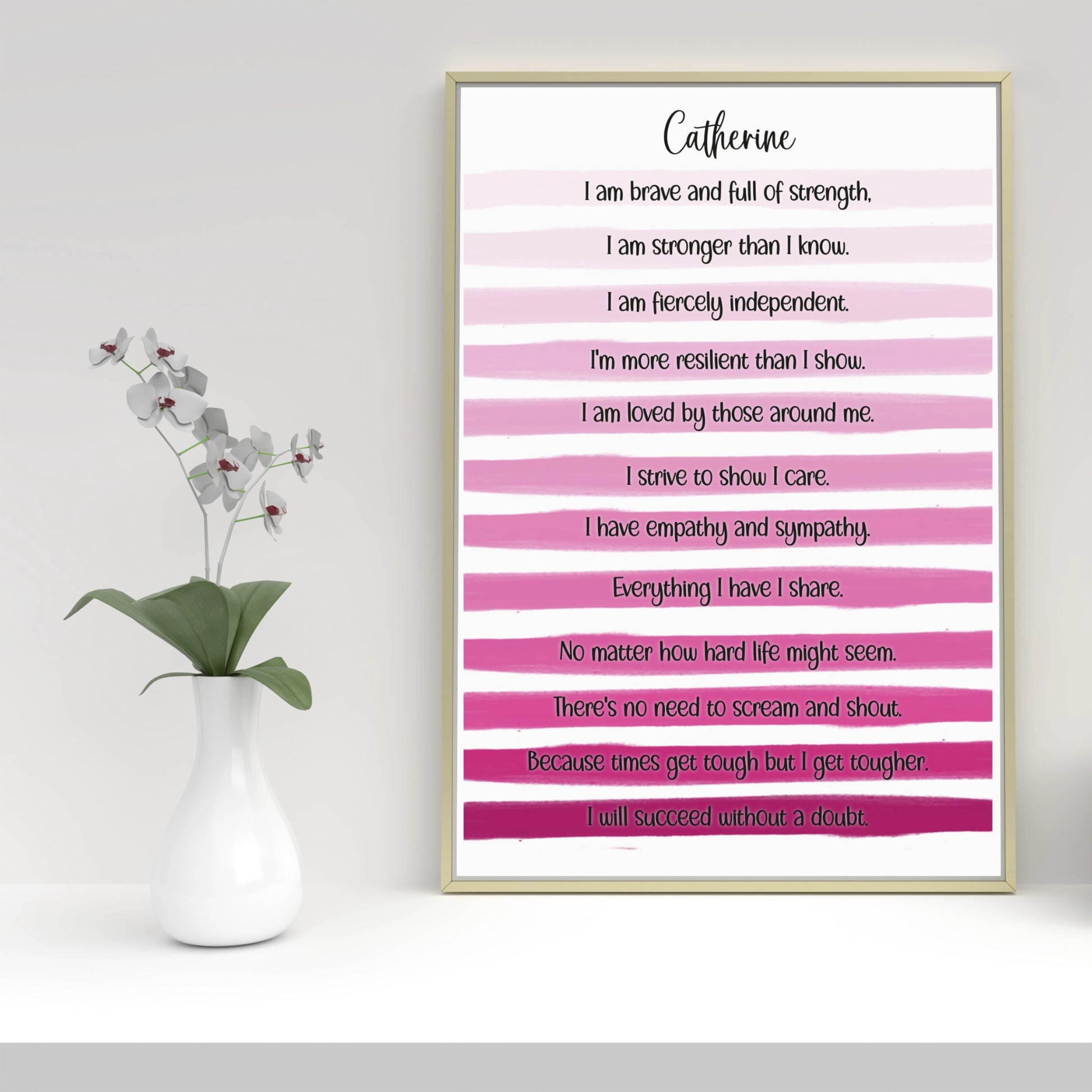 Pink stripe unframed print personalised with the poem: "I am brave and full of strength.

I am stronger than I know.

I am fiercely independent.

I'm more resilient than I show.

I am loved by those around me.

I strive to show I care.

I have empathy and sympathy.

Everything I have I share.

No matter how hard life might seem.

There's no need to scream and shout.

Because times get tough but I get tougher.

I will succeed without a doubt."